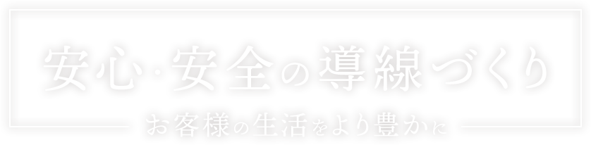 安心・安全の導線づくり お客様の生活をより豊かに