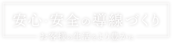 安心・安全の導線づくり お客様の生活をより豊かに